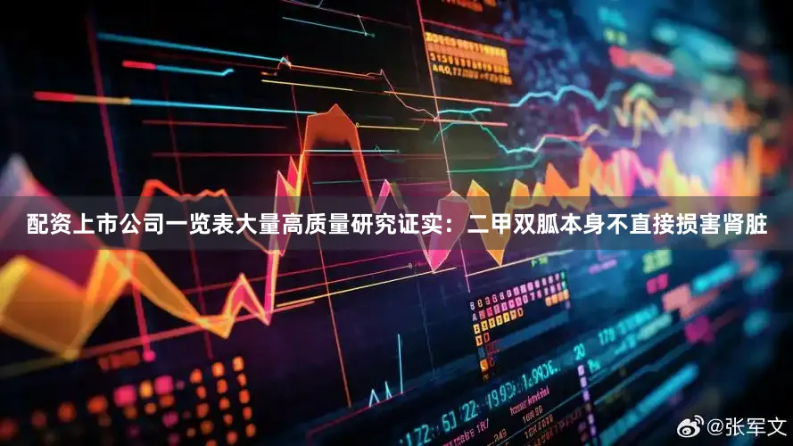 配资上市公司一览表大量高质量研究证实：二甲双胍本身不直接损害肾脏