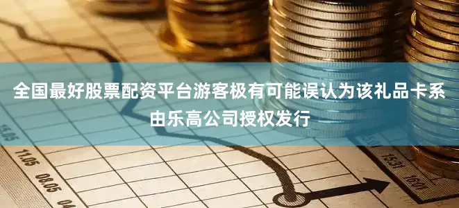 全国最好股票配资平台游客极有可能误认为该礼品卡系由乐高公司授权发行